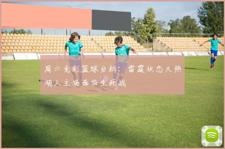 周六竞彩篮球分析：雷霆状态火热湖人主场面临生死战