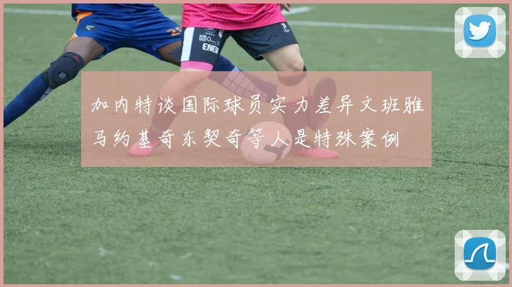 加内特谈国际球员实力差异文班雅马约基奇东契奇等人是特殊案例