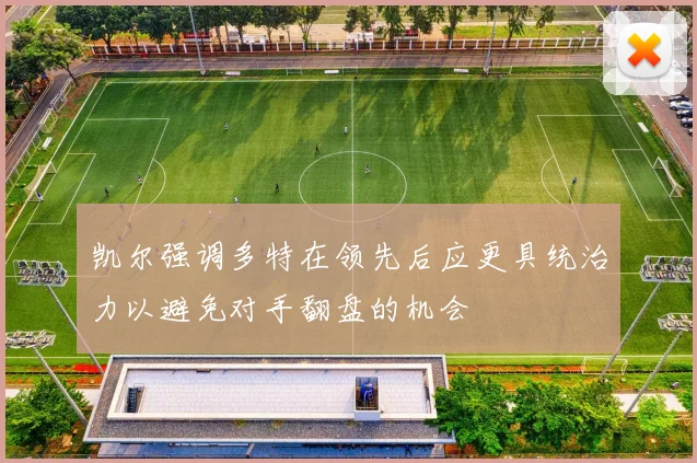 凯尔强调多特在领先后应更具统治力以避免对手翻盘的机会